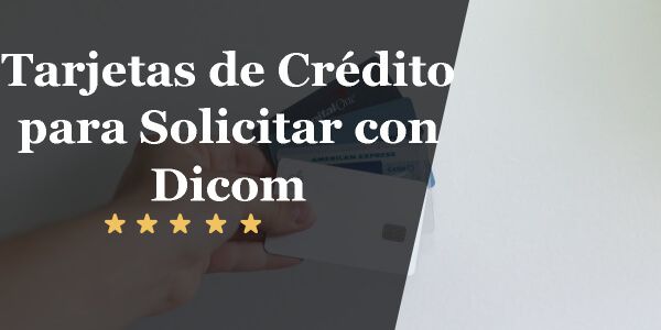 Tarjetas de Crédito para Solicitar estando en Dicom